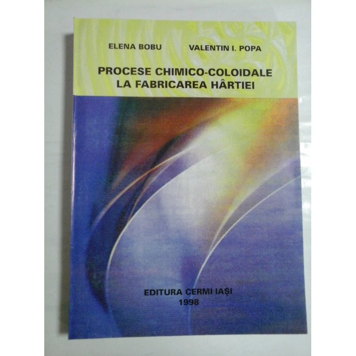 PROCESE CHIMICO-COLOIDALE LA FABRICAREA HARTIEI - ELENA BOBU, VALENTIN I. POPA